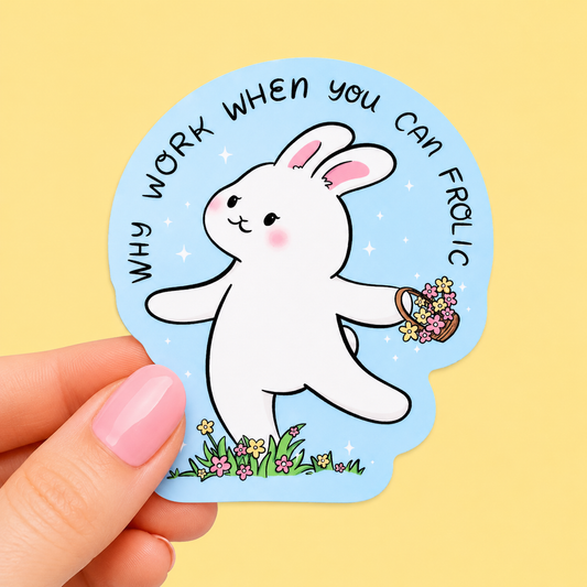 Sleazy Greetings cute die-cut vinyl sticker featuring a frolicking bunny holding flowers beside the phrase ‘Why Work When You Can Frolic.’ Whimsical cottagecore sticker with soft pastel artwork, cozy springtime vibes, and playful anti-productivity humor.
