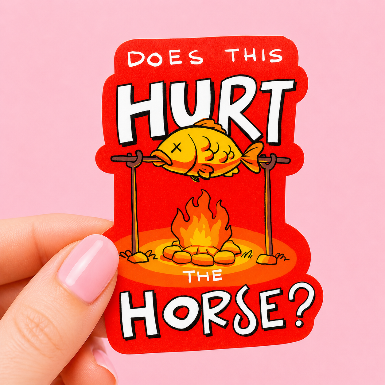 Sleazy Greetings funny die-cut vinyl sticker featuring a cooked goldfish roasting over a campfire beside the phrase ‘Does This Hurt the Horse?’ Absurd dark humor sticker with chaotic meme energy, bold cartoon artwork, and ridiculous animal pun aesthetic.
