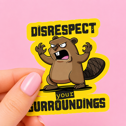 Sleazy Greetings funny die-cut vinyl sticker featuring an angry screaming beaver beside the phrase ‘Disrespect Your Surroundings.’ Chaotic animal humor sticker with aggressive cartoon energy, distressed bold lettering, and rebellious meme-inspired aesthetic.