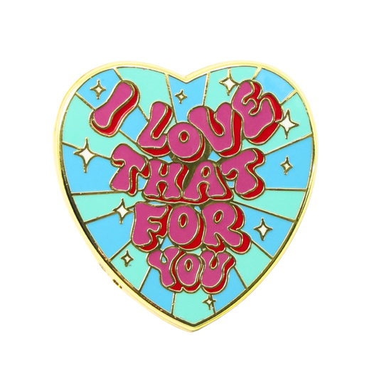 I Love That For You | Funny Enamel Pin