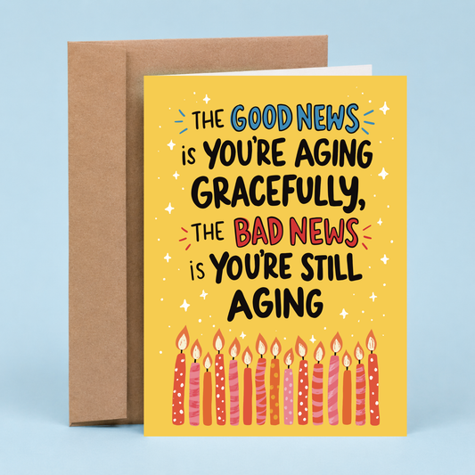 Sleazy Greetings funny birthday card featuring colorful birthday candles on a bright yellow background with the phrase, “The Good News Is You're Aging Gracefully, The Bad News Is You're Still Aging.” Sarcastic birthday greeting card perfect for friends, family, coworkers, and anyone getting older.