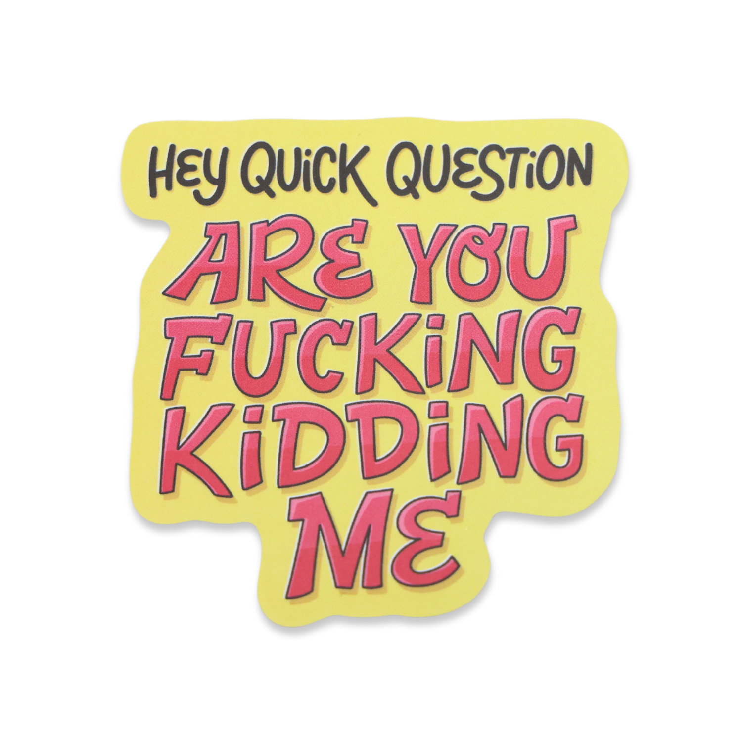 Hey Quick Question Are You Fuckin Kidding Me Sticker