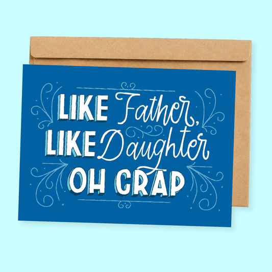 Sleazy Greetings funny Father's Day card featuring bold typography and the phrase “Like Father, Like Daughter. Oh Crap.” a humorous Father's Day card for dads with daughters, first-time fathers, girl dads, stepdads, or any father who suddenly realizes his daughter inherited more of his personality than he expected.