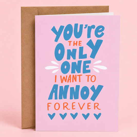 Sleazy Greetings funny love greeting card featuring the phrase “You’re the Only One I Want to Annoy Forever,” a humorous anniversary, Valentine’s Day, wedding, or romantic relationship card for boyfriend, girlfriend, husband, wife, or partner.
