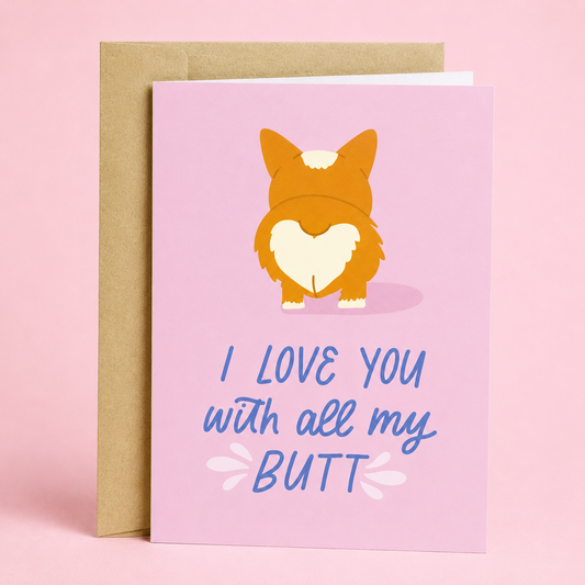 Sleazy Greetings funny corgi love greeting card featuring a cute dog butt illustration and the phrase “I Love You With All My Butt,” a humorous anniversary, Valentine’s Day, wedding, or romantic relationship card for dog lovers, boyfriend, girlfriend, husband, wife, or partner.