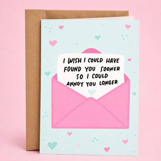 Sleazy Greetings funny love greeting card featuring “I Wish I Could Have Found You Sooner So I Could Annoy You Longer,” a humorous anniversary, Valentine’s Day, wedding, or relationship card for boyfriend, girlfriend, husband, wife, or partner.