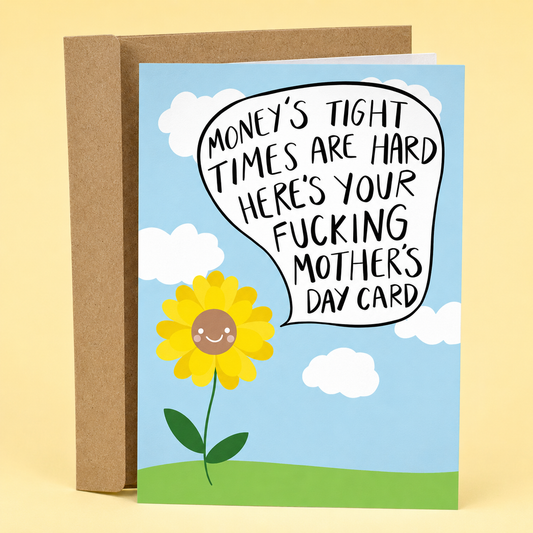 Sleazy Greetings funny Mother’s Day greeting card featuring a smiling sunflower on a blue sky background with clouds and the sarcastic message “Money’s Tight, Times Are Hard, Here’s Your Fucking Mother’s Day Card,” displayed with a kraft envelope for a humorous and irreverent Mother’s Day gift.