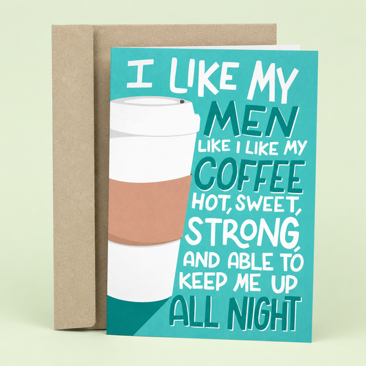 Sleazy Greetings funny romantic card featuring a takeaway coffee cup on a teal background, with the flirtatious message “I Like My Men Like I Like My Coffee: Hot, Sweet, Strong, and Able to Keep Me Up All Night,” paired with a kraft envelope.