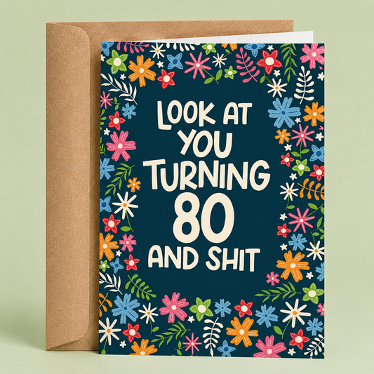Look At You Turning 80 And Shit | Funny Birthday Card