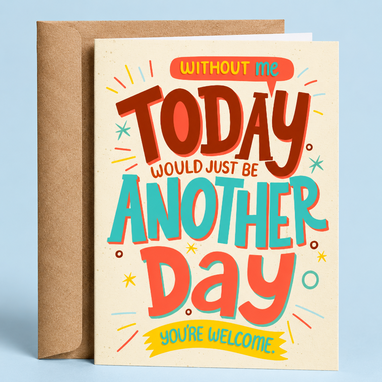 Sleazy Greetings funny birthday card featuring colorful retro typography on a cream background that reads “Without Me, Today Would Just Be Another Day. You’re Welcome.” paired with a kraft envelope.