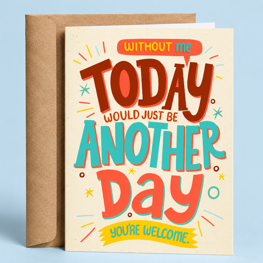 Sleazy Greetings funny birthday card featuring colorful retro typography on a cream background that reads “Without Me, Today Would Just Be Another Day. You’re Welcome.” paired with a kraft envelope.