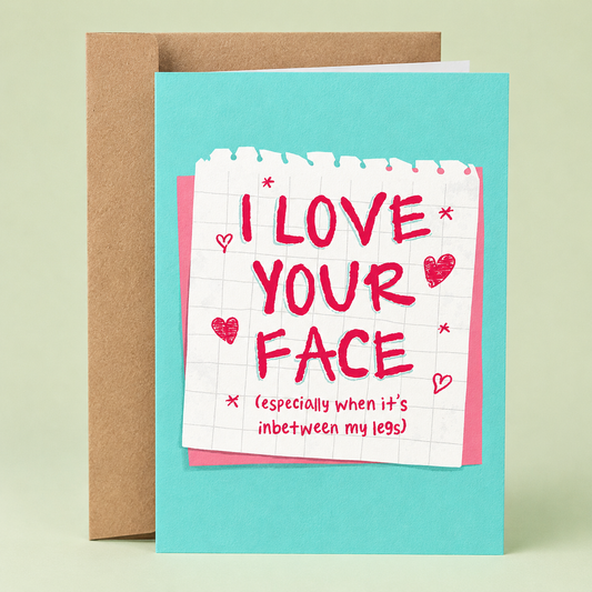 Sleazy Greetings funny love or Valentine’s Day card featuring “I Love Your Face (Especially When It’s In Between My Legs)” humor, combining handwritten note-style artwork, playful sexual innuendo, cheeky adult romance, and flirty relationship comedy on premium matte cardstock with kraft envelope.