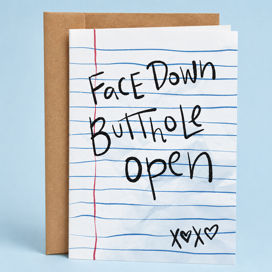 Sleazy Greetings funny adult love or Valentine’s Day card featuring “Face Down Butthole Open” humor in a handwritten notebook-paper style, combining absurd sexual innuendo, immature crude comedy, and intentionally ridiculous school-note aesthetics for a hilariously inappropriate romantic card on premium matte cardstock with kraft envelope.