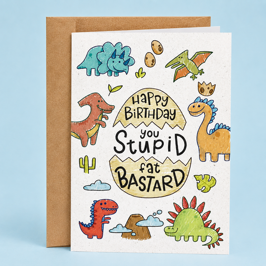 Sleazy Greetings funny birthday card featuring “Happy Birthday You Stupid Fat Bastard” humor with cute colorful dinosaur doodles, childish insult comedy, and playful prehistoric party design on premium matte cardstock with kraft envelope.