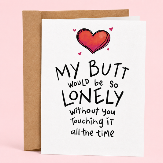 Sleazy Greetings funny love or anniversary card featuring “My Butt Would Be So Lonely Without You Touching It All The Time” humor with cute heart illustration, playful relationship comedy, and affectionate sarcastic romance on premium matte cardstock with kraft envelope.