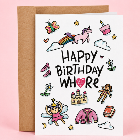 Sleazy Greetings funny birthday card featuring “Happy Birthday Whore” humor with cute girly doodles including unicorns, fairies, rainbows, and princess vibes, blending sweet childish aesthetics with sarcastic adult comedy on premium matte cardstock with kraft envelope.