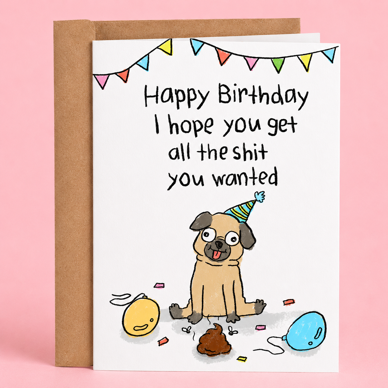 Sleazy Greetings funny birthday card featuring “I hope you get all the shit you wanted” humor with adorable pug illustration, poop joke pun, party hat design, and playful birthday comedy on premium matte cardstock with kraft envelope.