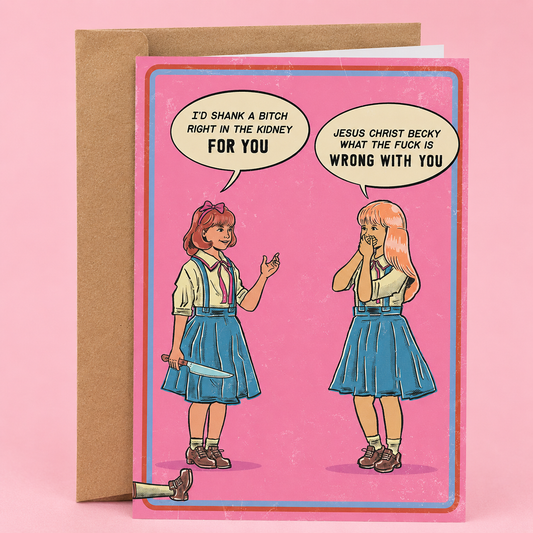 Sleazy Greetings funny friendship card featuring retro comic-style dark humor with “I’d shank a bitch right in the kidney for you” and “Jesus Christ Becky what the fuck is wrong with you” design on premium matte cardstock with kraft envelope.