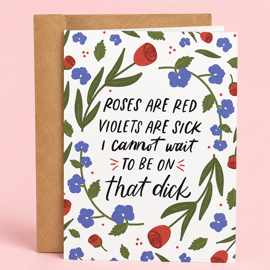 Sleazy Greetings funny adult Valentine’s Day card featuring the cheeky poem “Roses are red, violets are sick, I cannot wait to be on that dick” with floral illustration design on premium matte cardstock with kraft envelope.