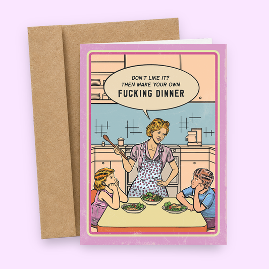 mother's day card saying that if you don't like the food, then make you own fucking dinner