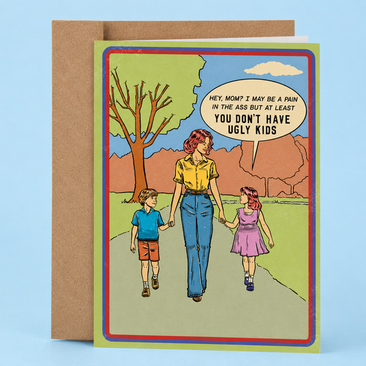 Funny inappropriate Mother’s Day card featuring retro vintage-style family artwork and the phrase “Hey, Mom? I May Be A Pain In The Ass But At Least You Don’t Have Ugly Kids.” Sarcastic adult humor greeting card with nostalgic retro vibes, chaotic family humor, and savage compliment energy printed on premium matte cardstock with a matching kraft envelope.