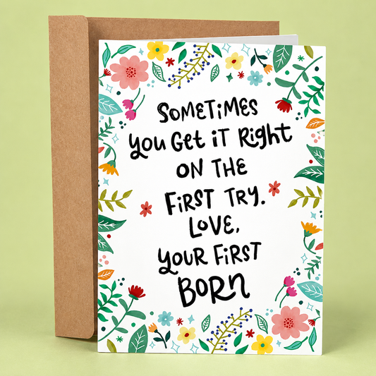 Funny inappropriate Mother’s Day card featuring whimsical floral doodles and the phrase “Sometimes You Get It Right On The First Try. Love, Your First Born.” Sarcastic family humor greeting card with wholesome botanical aesthetics, chaotic sibling rivalry energy, and savage favorite-child vibes printed on premium matte cardstock with a matching kraft envelope.