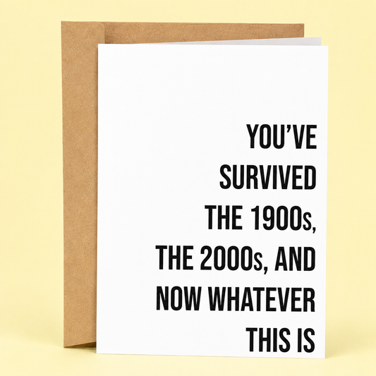 Sleazy Greetings funny birthday card featuring minimalist bold typography that says ‘You’ve Survived the 1900s, the 2000s, and Now Whatever This Is.’ Chaotic existential birthday card with dry sarcastic humor, clean modern design, and aggressively exhausted gremlin energy.