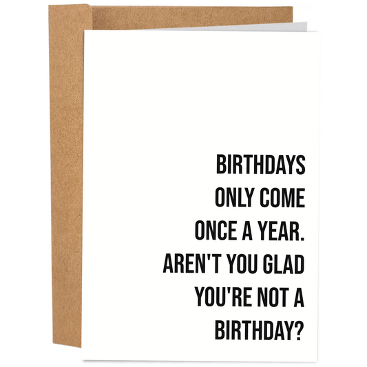 Aren't You Glad You're Not A Birthday | Funny Birthday Card