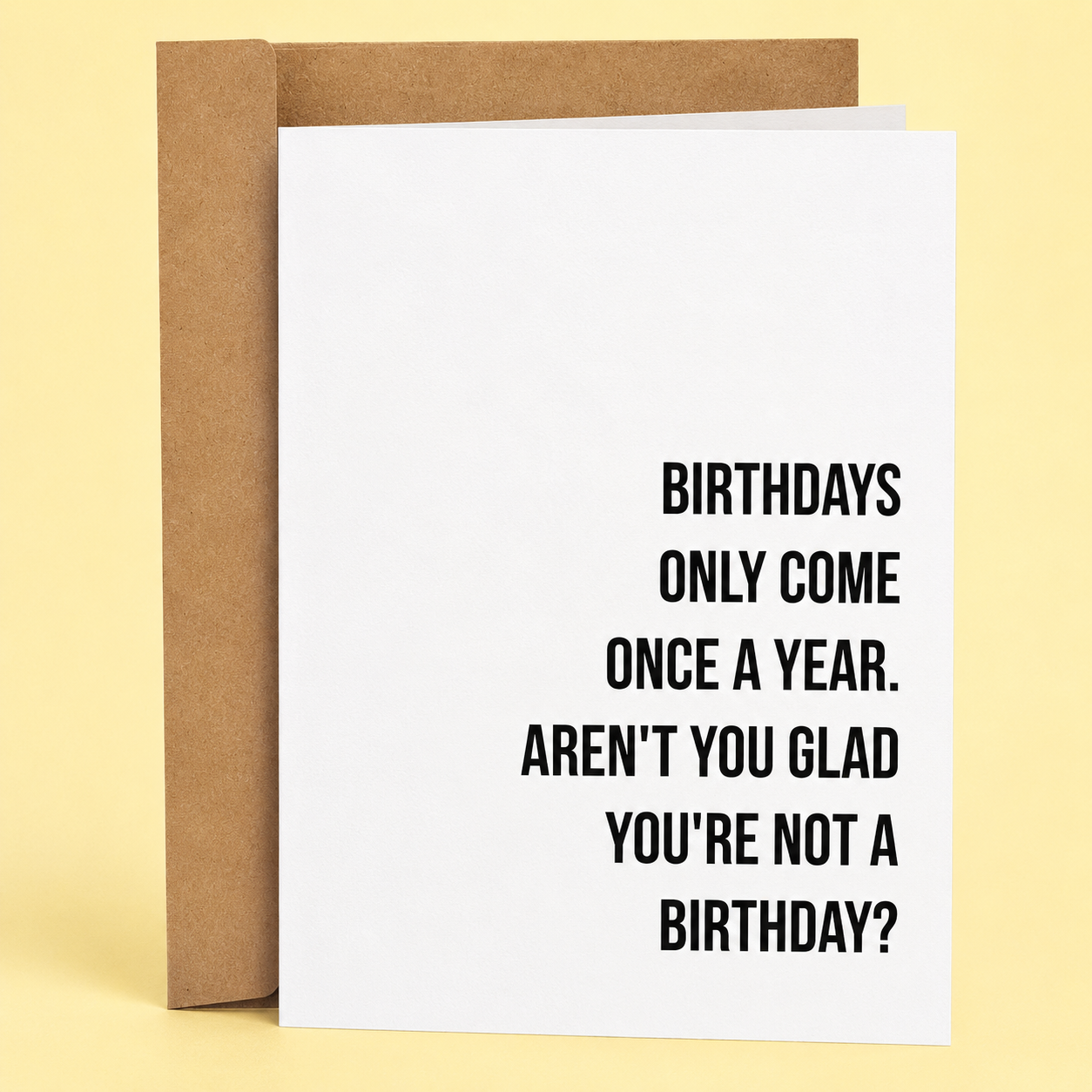 Sleazy Greetings funny birthday card featuring minimalist bold typography that says ‘Birthdays Only Come Once a Year. Aren’t You Glad You’re Not a Birthday?’ Absurd dad-joke birthday card with dry sarcastic humor, clean modern design, and aggressively dumb gremlin energy.