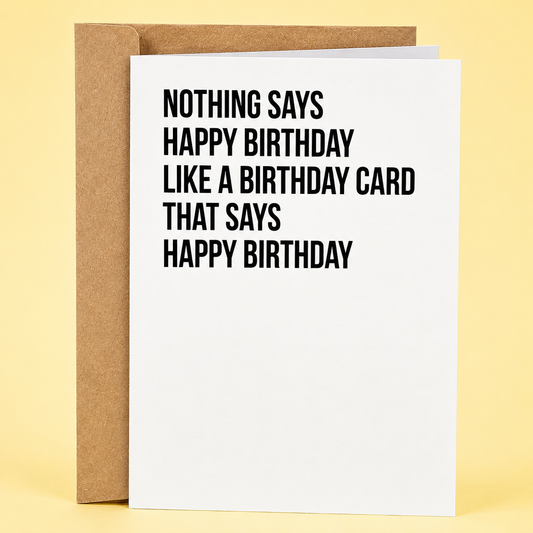 Sleazy Greetings funny birthday card featuring minimalist bold typography that says ‘Nothing Says Happy Birthday Like a Birthday Card That Says Happy Birthday.’ Absurd meta-humor birthday card with dry sarcastic energy, clean minimalist design, and aggressively pointless gremlin vibes.