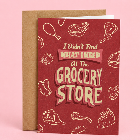 Sleazy Greetings funny greeting card featuring retro butcher-shop style artwork with the phrase ‘I Didn’t Find What I Need at the Grocery Store.’ Clever adult humor card with vintage typography, meat-themed illustrations, and flirty innuendo energy.