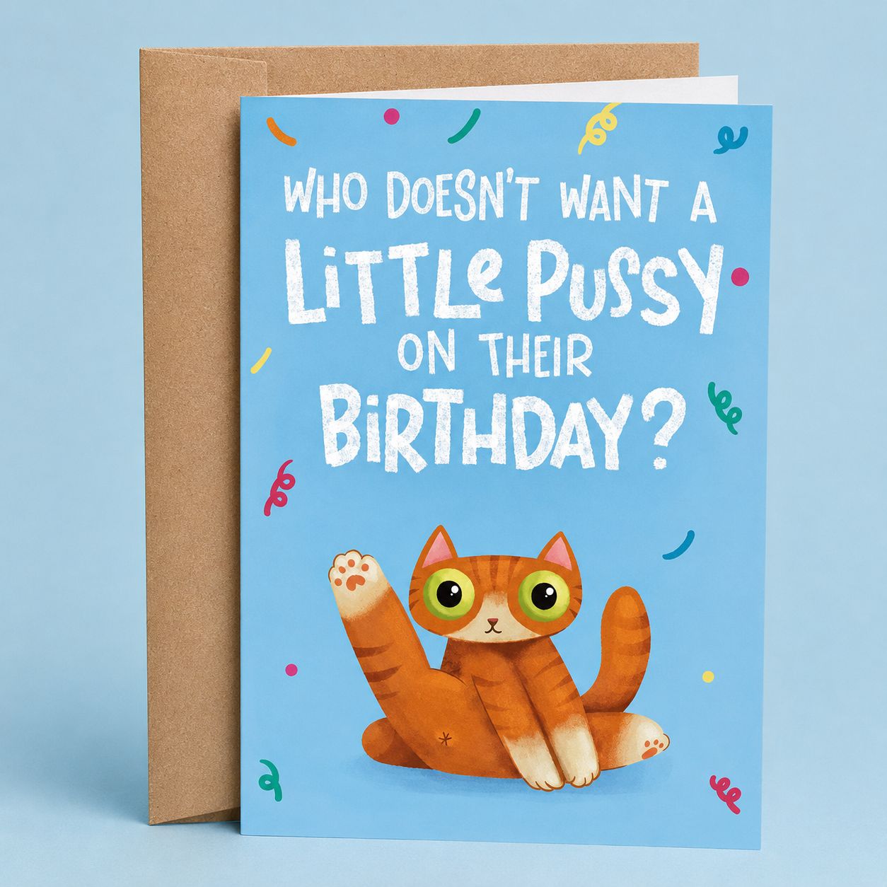 Sleazy Greetings funny birthday card featuring a cute wide-eyed orange cat beside the phrase ‘Who Doesn’t Want a Little Pussy on Their Birthday?’ Playful adult humor greeting card with cheeky innuendo, colorful party confetti, and adorable chaotic cat energy.