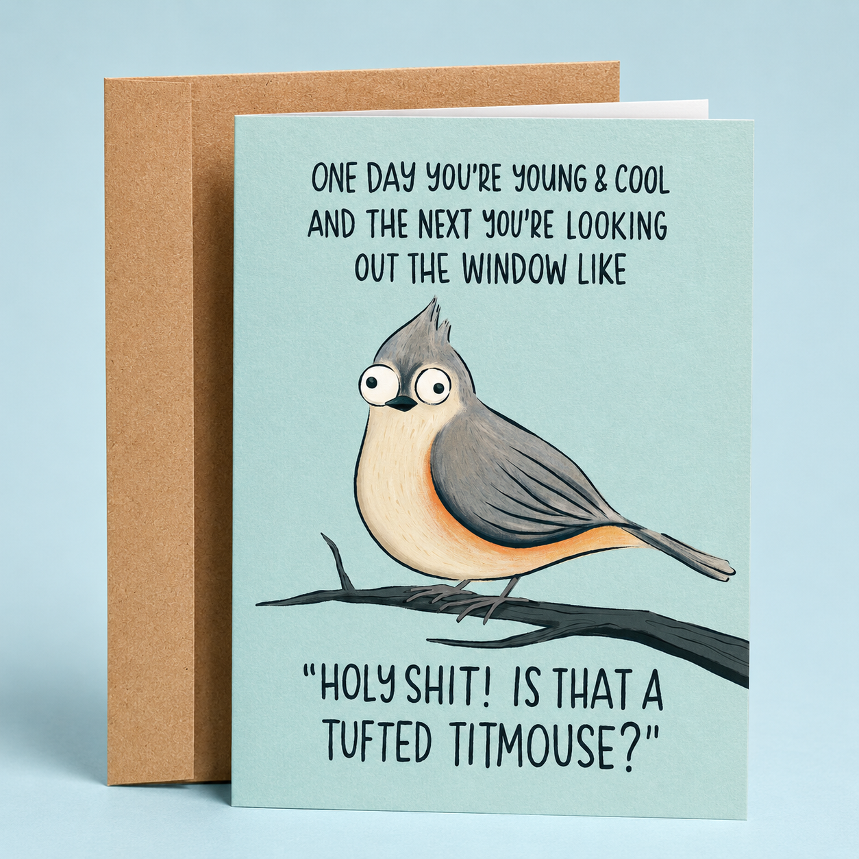 Sleazy Greetings funny birthday card featuring a wide-eyed tufted titmouse perched on a tree branch against a light blue background. The card reads, “One Day You’re Young & Cool and the Next You’re Looking Out the Window Like ‘Holy Shit! Is That a Tufted Titmouse?’” and is paired with a kraft envelope.