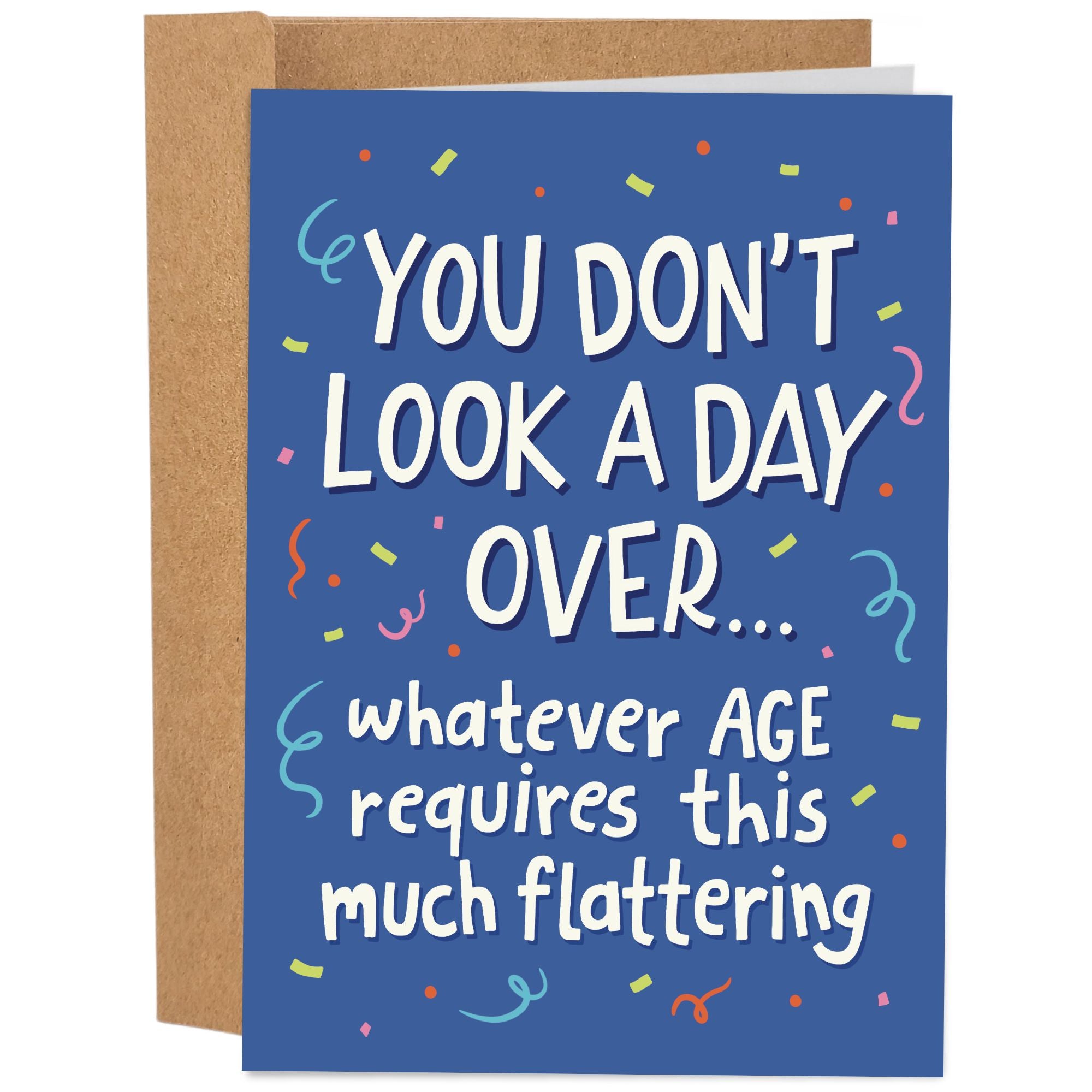 Sleazy Greetings funny birthday card featuring a blue background with colorful confetti and the phrase, “You Don't Look a Day Over... Whatever Age Requires This Much Flattering.” Sarcastic birthday greeting card perfect for friends, family, coworkers, and anyone celebrating another year.