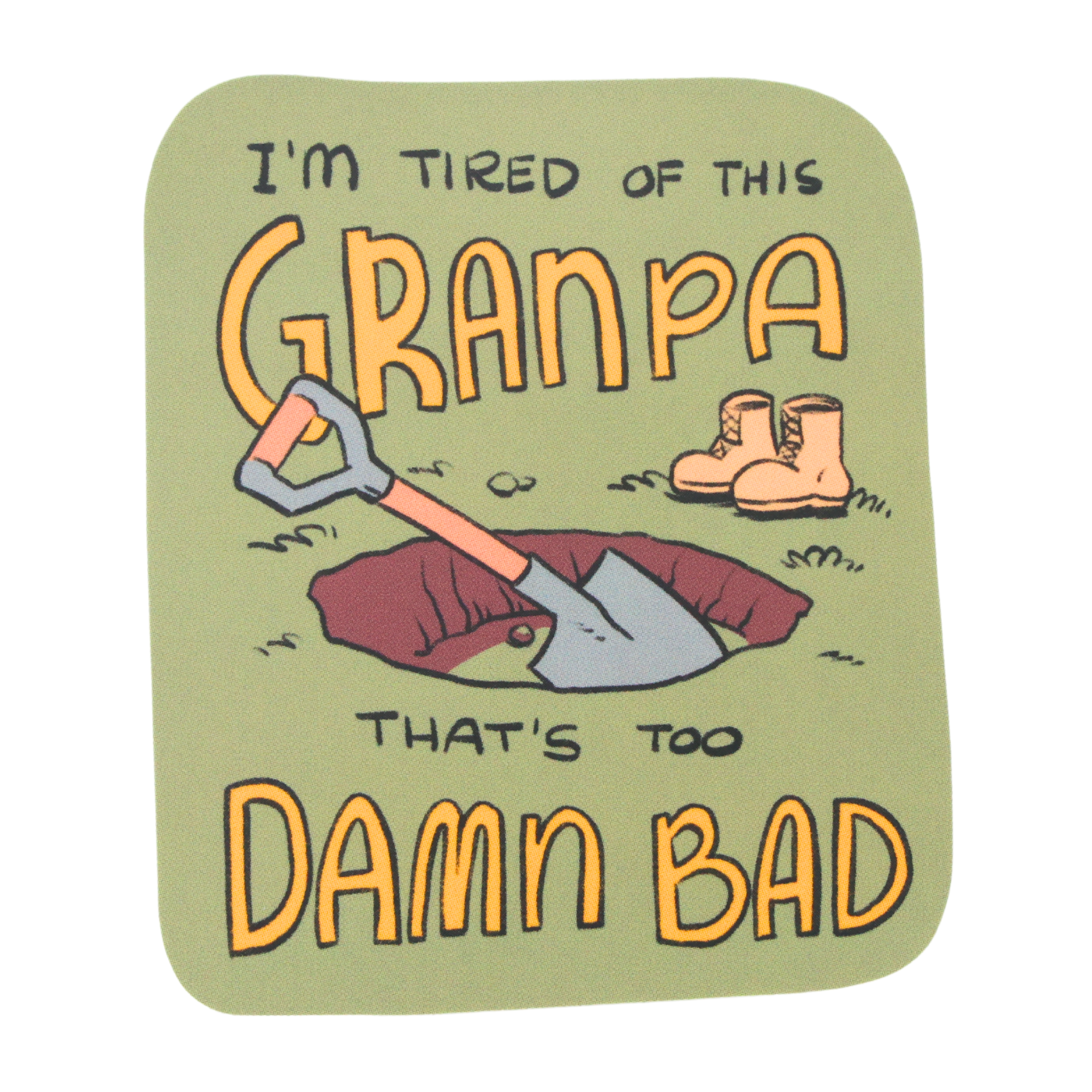 I'm Tired Of This Grandpa That's Too Damn Bad - Funny Vinyl Sticker
