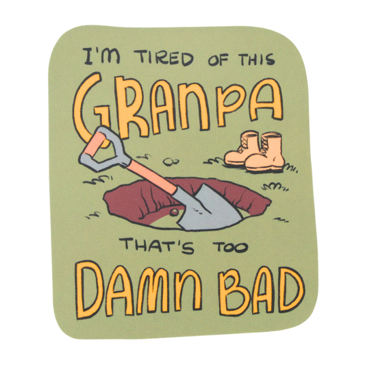 I'm Tired Of This Grandpa That's Too Damn Bad - Funny Vinyl Sticker
