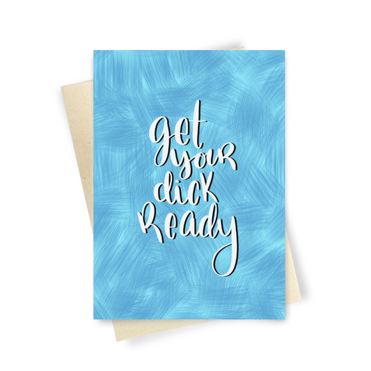 Get Your Dick Ready - Dirty Card - Naughty Adult Greeting Card - Sleazy Greetings