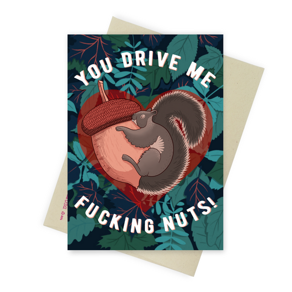 You Drive Me Fucking Nuts - Dirty Card - Naughty Adult Greeting Card - Sleazy Greetings